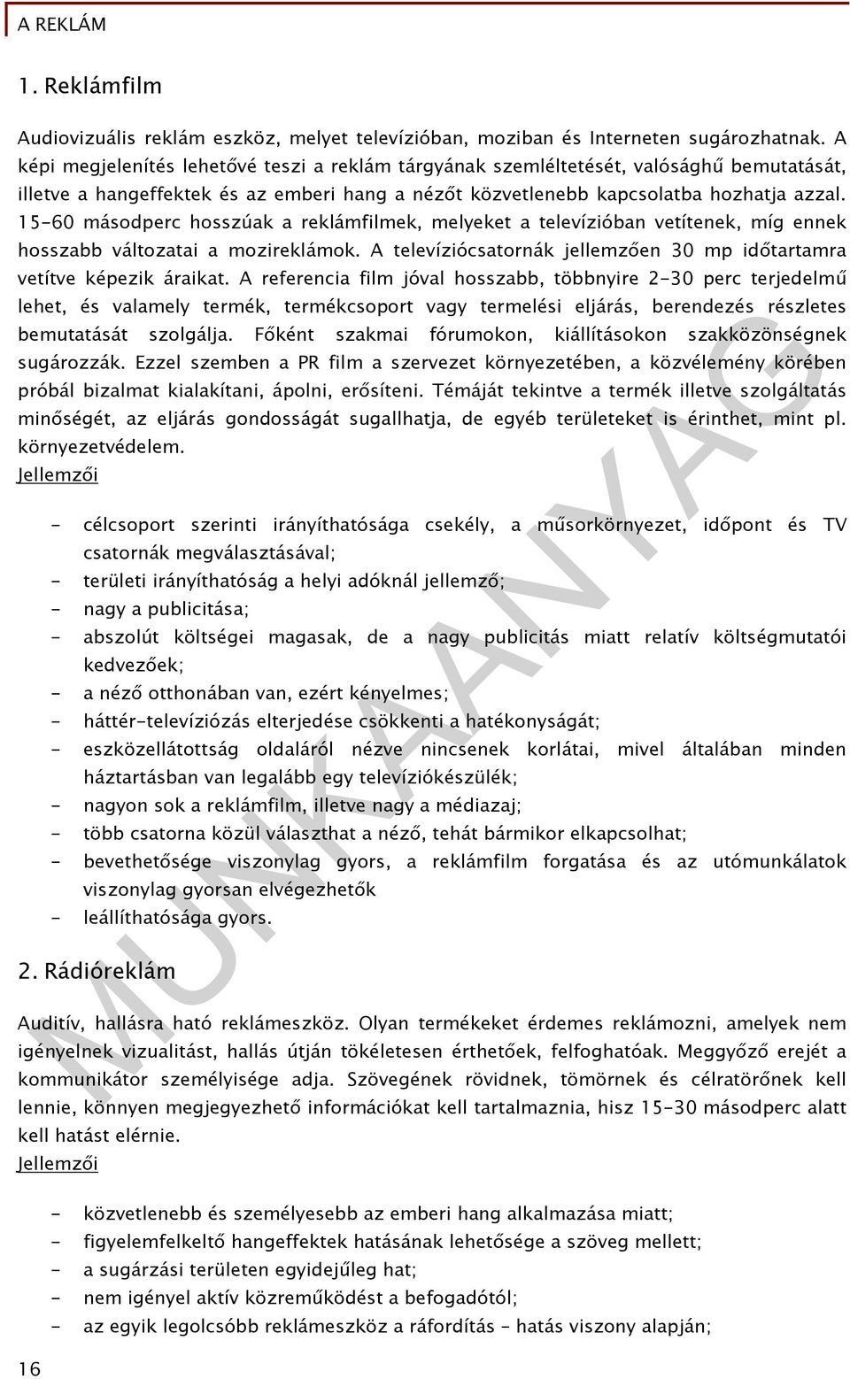 15-60 másodperc hosszúak a reklámfilmek, melyeket a televízióban vetítenek, míg ennek hosszabb változatai a mozireklámok. A televíziócsatornák jellemzően 30 mp időtartamra vetítve képezik áraikat.