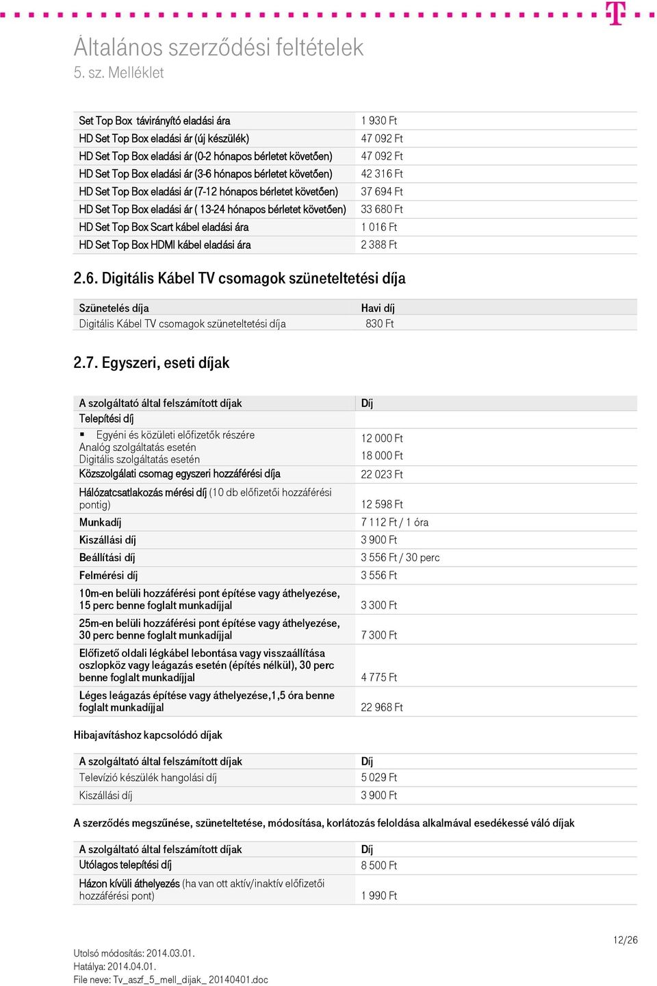 47 092 Ft 47 092 Ft 42 316 Ft 37 694 Ft 33 680 Ft 1 016 Ft 2 388 Ft 2.6. Digitális Kábel TV csomagok szüneteltetési díja Szünetelés díja Digitális Kábel TV csomagok szüneteltetési díja 830 Ft 2.7.