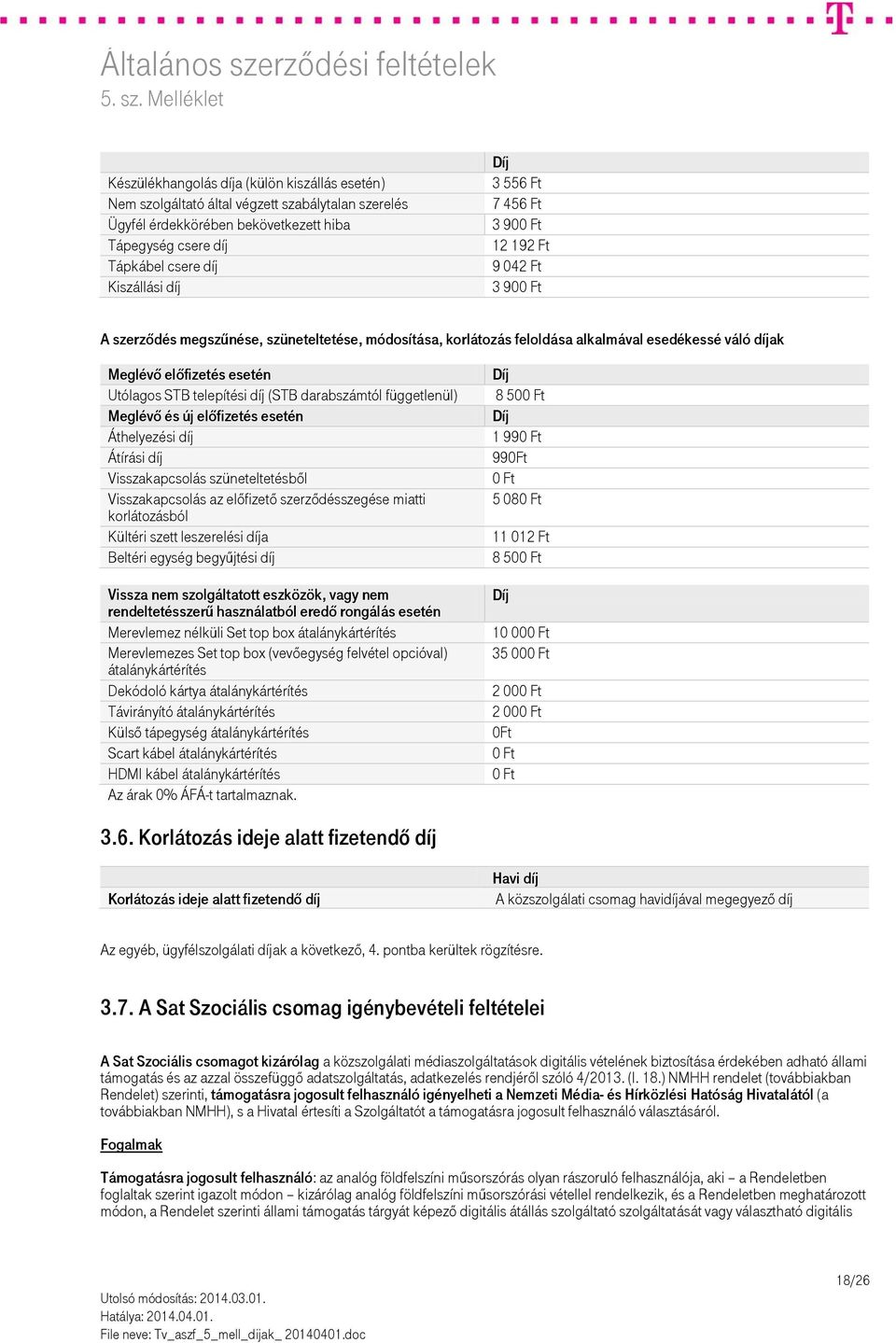 telepítési díj (STB darabszámtól függetlenül) Meglévő és új előfizetés esetén Áthelyezési díj Átírási díj Visszakapcsolás szüneteltetésből Visszakapcsolás az előfizető szerződésszegése miatti