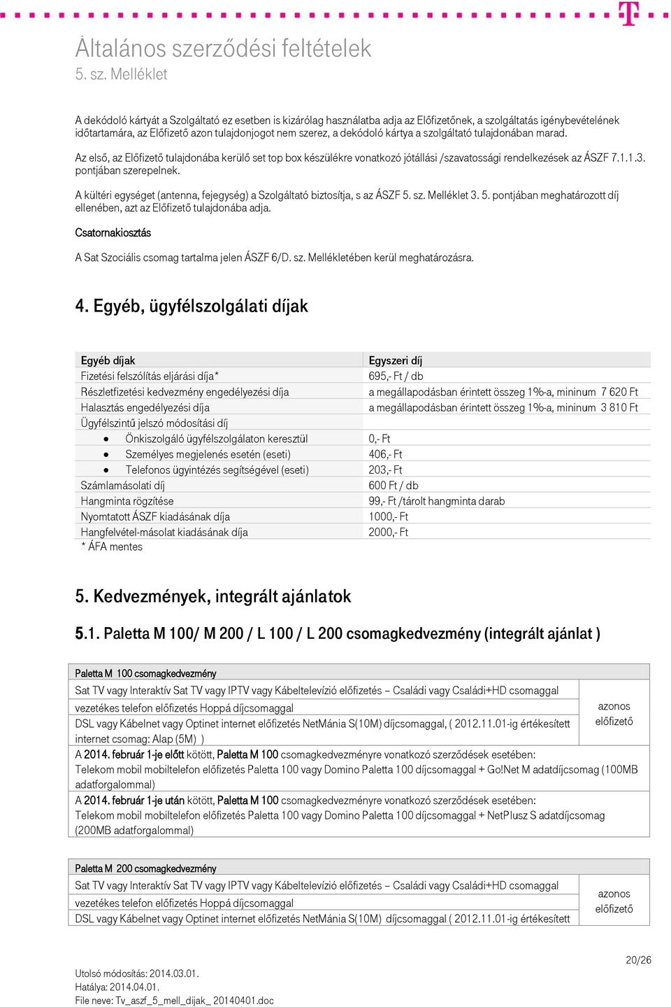 A kültéri egységet (antenna, fejegység) a Szolgáltató biztosítja, s az ÁSZF 3. 5. pontjában meghatározott díj ellenében, azt az Előfizető tulajdonába adja.