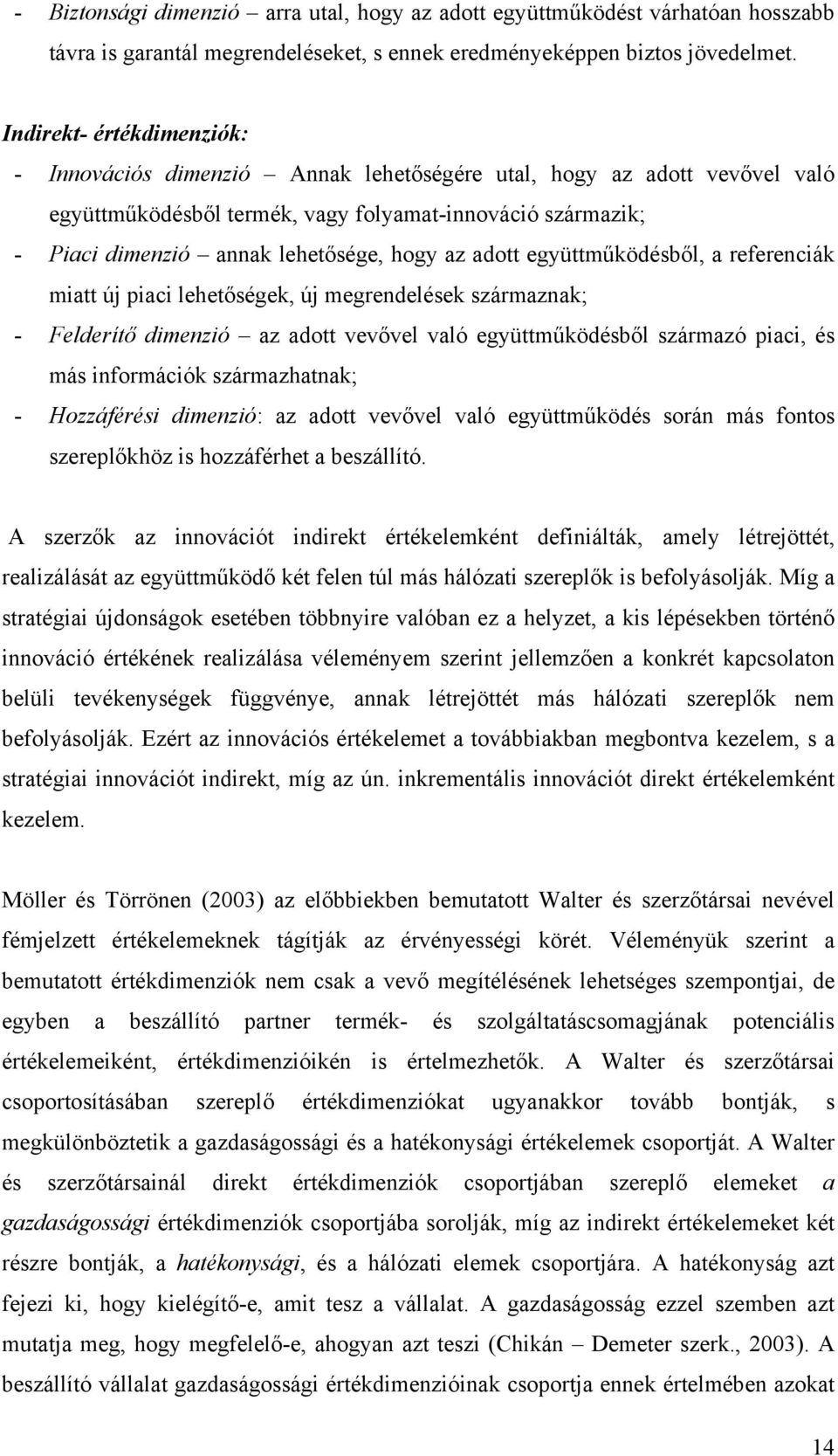 az adott együttműködésből, a referenciák miatt új piaci lehetőségek, új megrendelések származnak; - Felderítő dimenzió az adott vevővel való együttműködésből származó piaci, és más információk