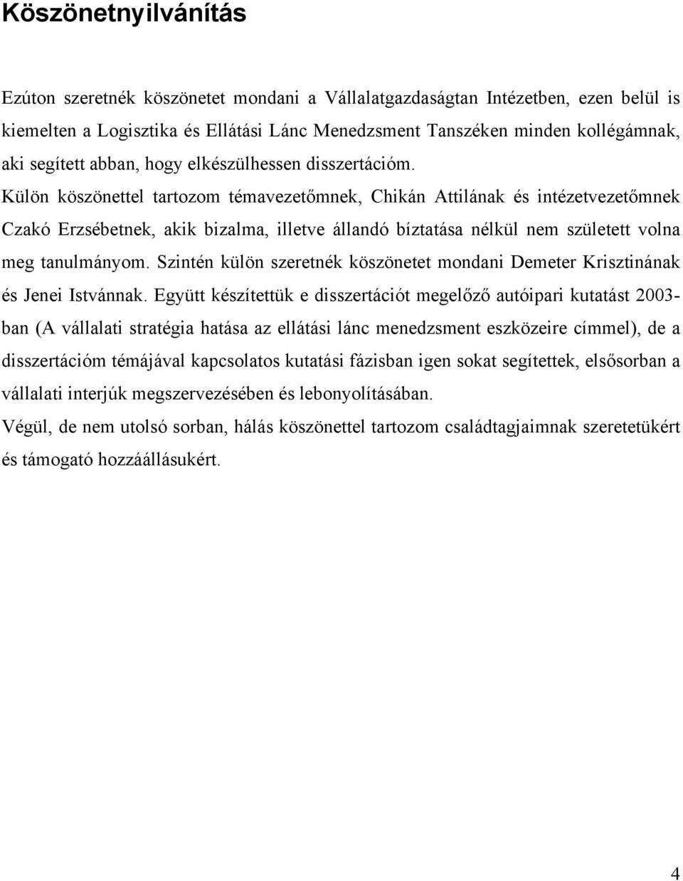 Külön köszönettel tartozom témavezetőmnek, Chikán Attilának és intézetvezetőmnek Czakó Erzsébetnek, akik bizalma, illetve állandó bíztatása nélkül nem született volna meg tanulmányom.