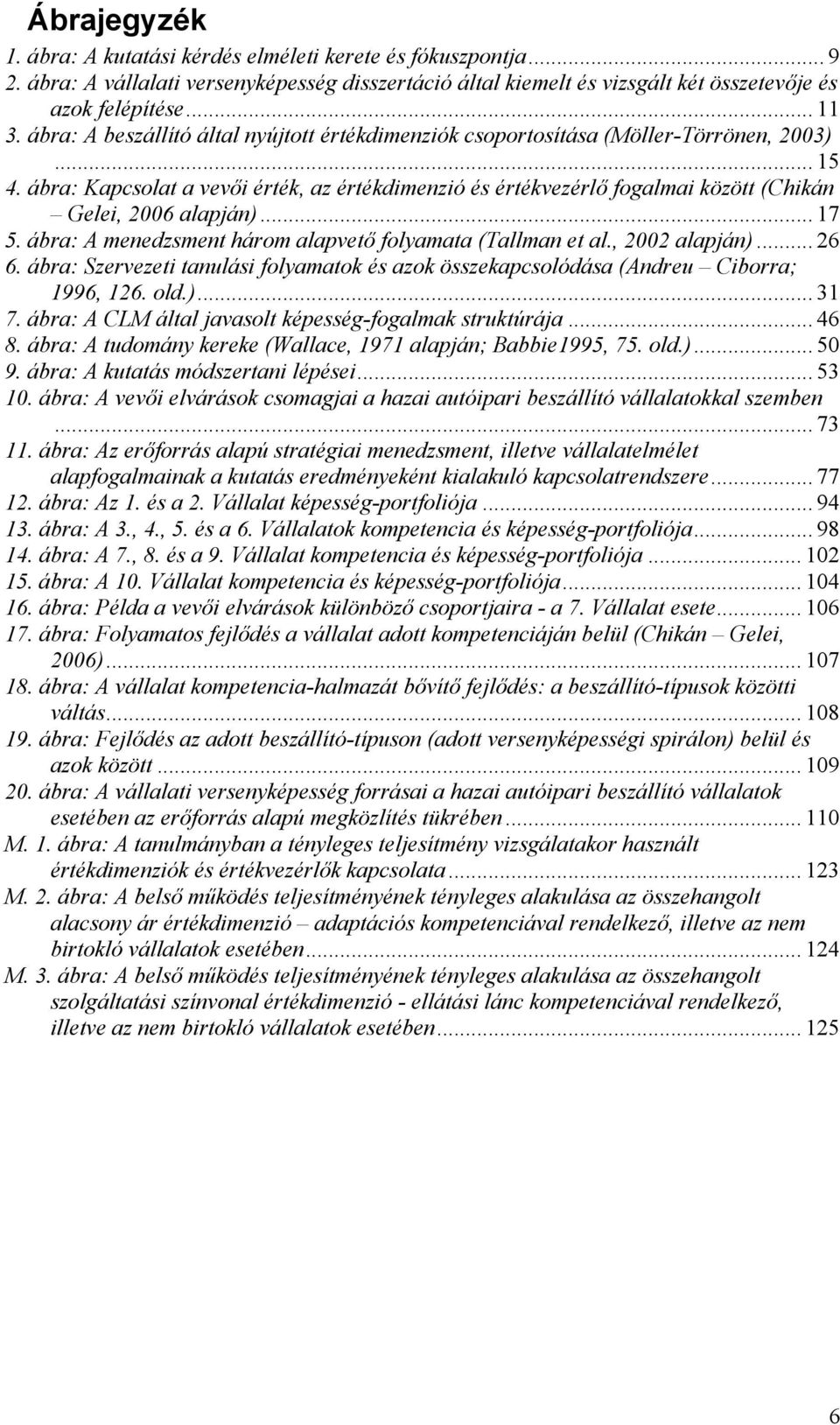 ábra: Kapcsolat a vevői érték, az értékdimenzió és értékvezérlő fogalmai között (Chikán Gelei, 2006 alapján)... 17 5. ábra: A menedzsment három alapvető folyamata (Tallman et al., 2002 alapján)... 26 6.