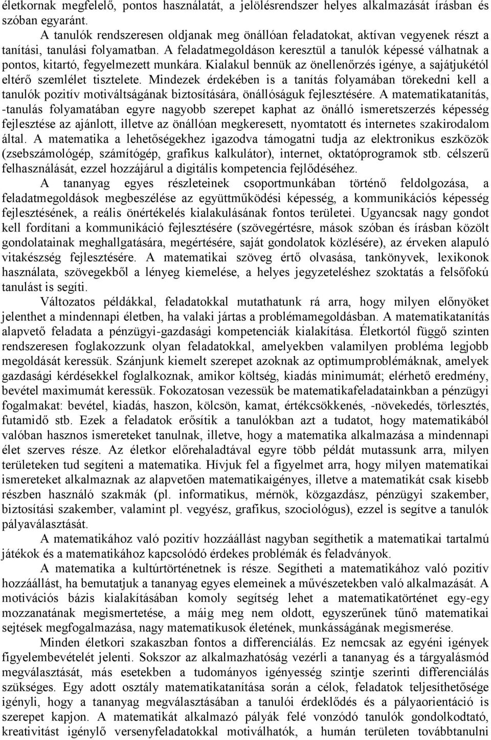 A feladatmegoldáson keresztül a tanulók képessé válhatnak a pontos, kitartó, fegyelmezett munkára. Kialakul bennük az önellenőrzés igénye, a sajátjukétól eltérő szemlélet tisztelete.