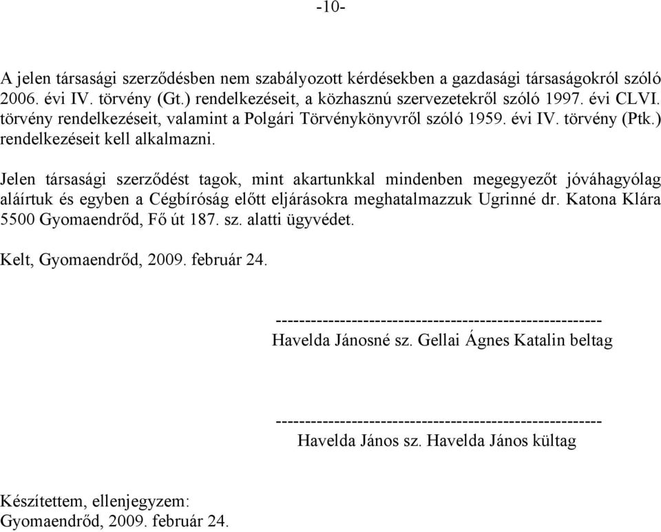 Jelen társasági szerződést tagok, mint akartunkkal mindenben megegyezőt jóváhagyólag aláírtuk és egyben a Cégbíróság előtt eljárásokra meghatalmazzuk Ugrinné dr.