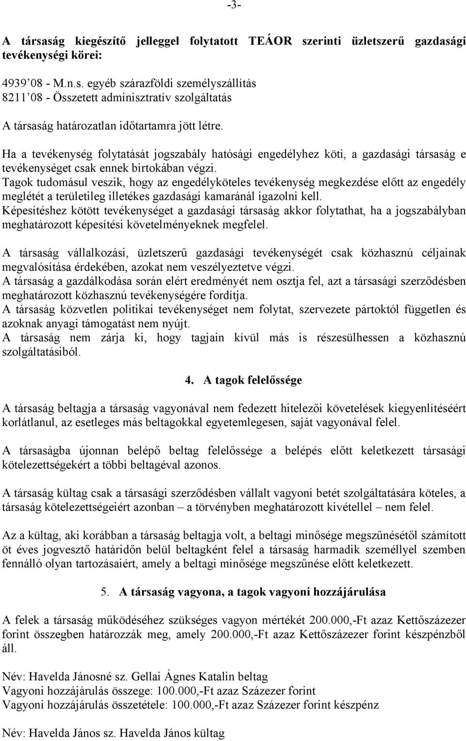 Tagok tudomásul veszik, hogy az engedélyköteles tevékenység megkezdése előtt az engedély meglétét a területileg illetékes gazdasági kamaránál igazolni kell.