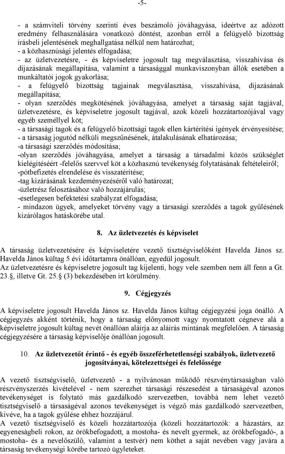 munkaviszonyban állók esetében a munkáltatói jogok gyakorlása; - a felügyelő bizottság tagjainak megválasztása, visszahívása, díjazásának megállapítása; - olyan szerződés megkötésének jóváhagyása,