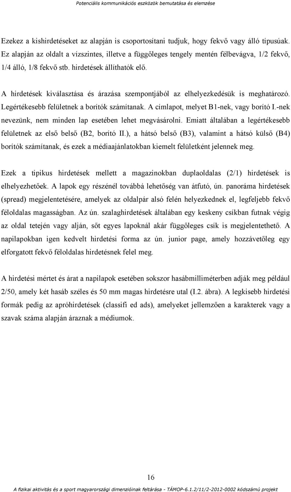 A hirdetések kiválasztása és árazása szempontjából az elhelyezkedésük is meghatározó. Legértékesebb felületnek a borítók számítanak. A címlapot, melyet B1-nek, vagy borító I.