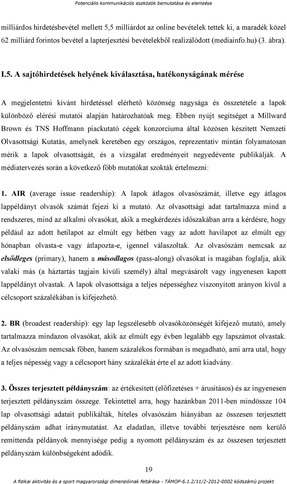 kiválasztása, hatékonyságának mérése A megjelentetni kívánt hirdetéssel elérhető közönség nagysága és összetétele a lapok különböző elérési mutatói alapján határozhatóak meg.