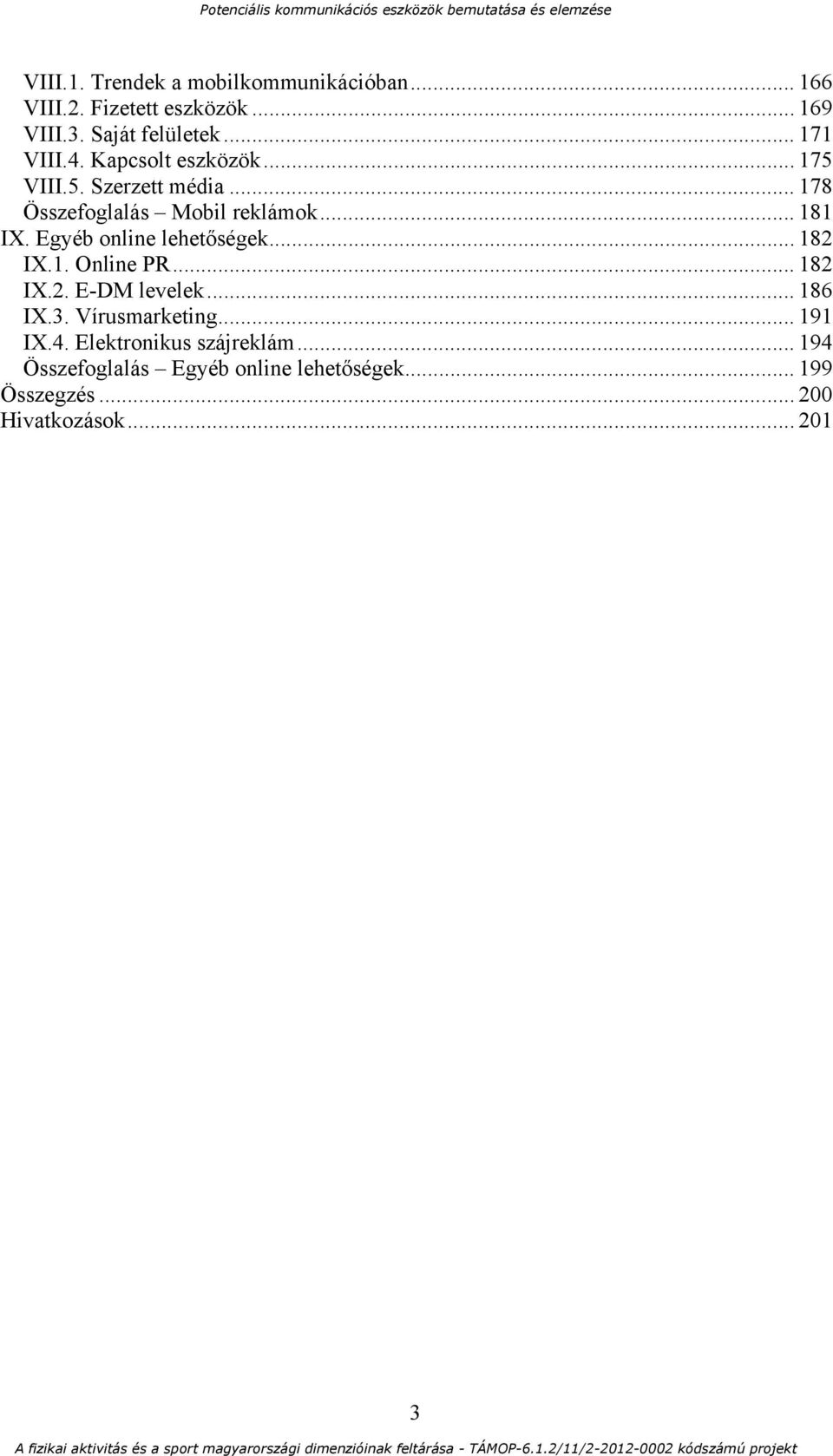 Egyéb online lehetőségek... 182 IX.1. Online PR... 182 IX.2. E-DM levelek... 186 IX.3. Vírusmarketing... 191 IX.