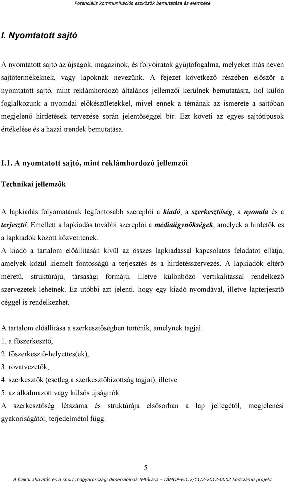 ismerete a sajtóban megjelenő hirdetések tervezése során jelentőséggel bír. Ezt követi az egyes sajtótípusok értékelése és a hazai trendek bemutatása. I.1.