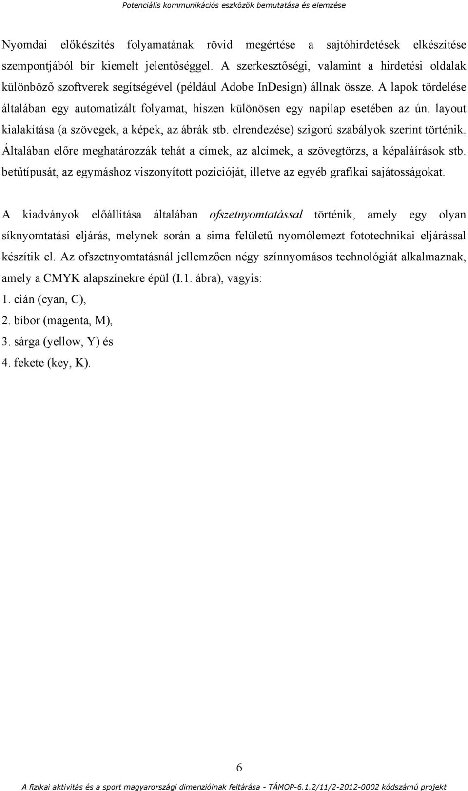 A lapok tördelése általában egy automatizált folyamat, hiszen különösen egy napilap esetében az ún. layout kialakítása (a szövegek, a képek, az ábrák stb.