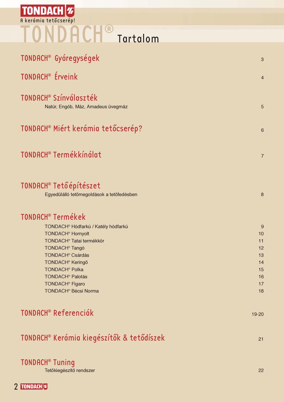 6 TONDACH Termékkínálat 7 TONDACH Tetó építészet Egyedülálló tetœmegoldások a tetœfedésben 8 TONDACH Termékek TONDACH Hódfarkù / Katély hódfarkù 9