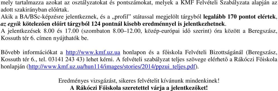 A jelentkezések 8. és 17. (szombaton 8. 12., közép-európai idő szerint) óra között a Beregszász, Kossuth tér 6. címen nyújthatók be. Bővebb információkat a http://www.kmf.uz.