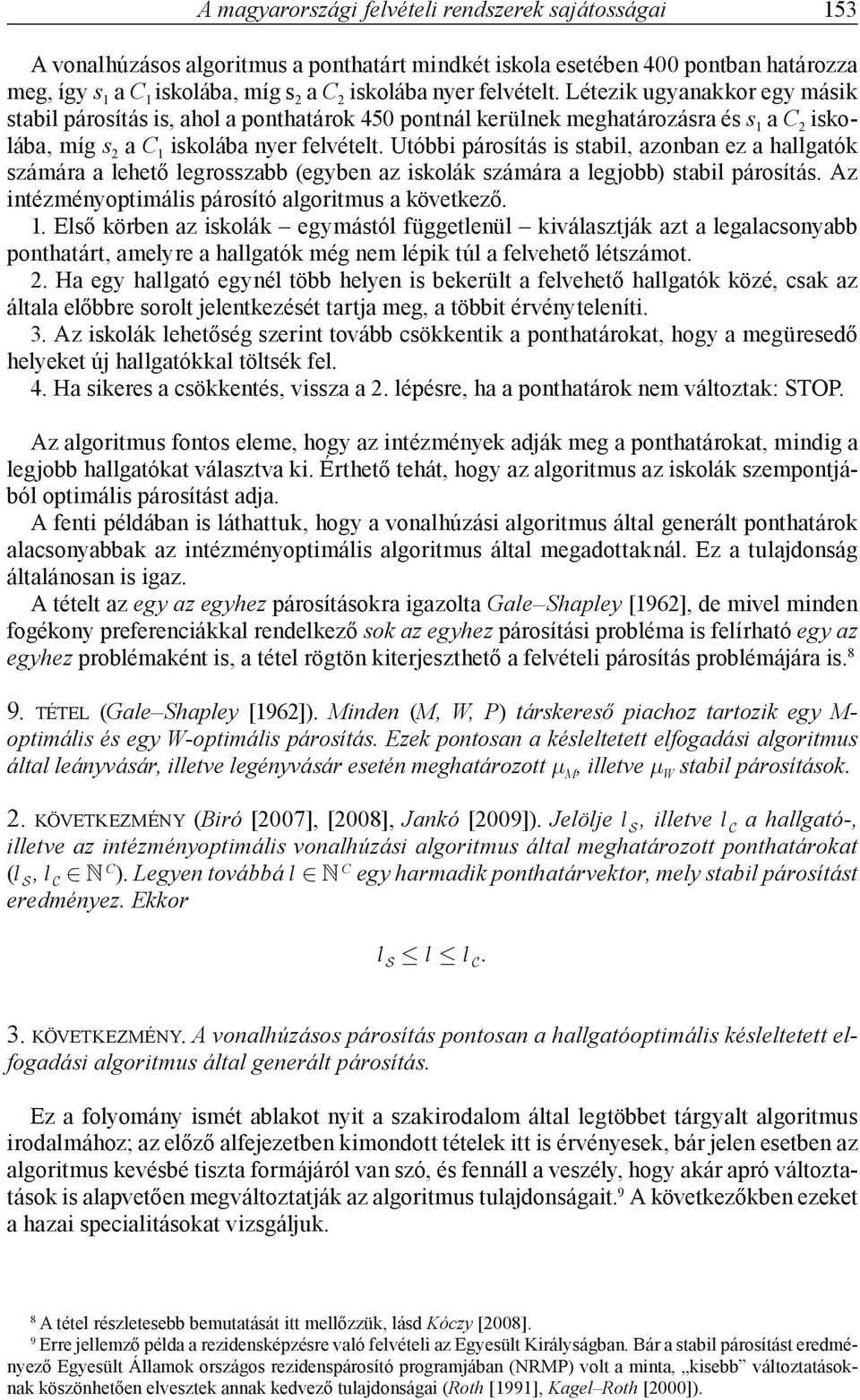 Utóbbi párosítás is stabil, azonban ez a hallgatók számára a lehető legrosszabb (egyben az iskolák számára a legjobb) stabil párosítás. Az intézményoptimális párosító algoritmus a következő. 1.