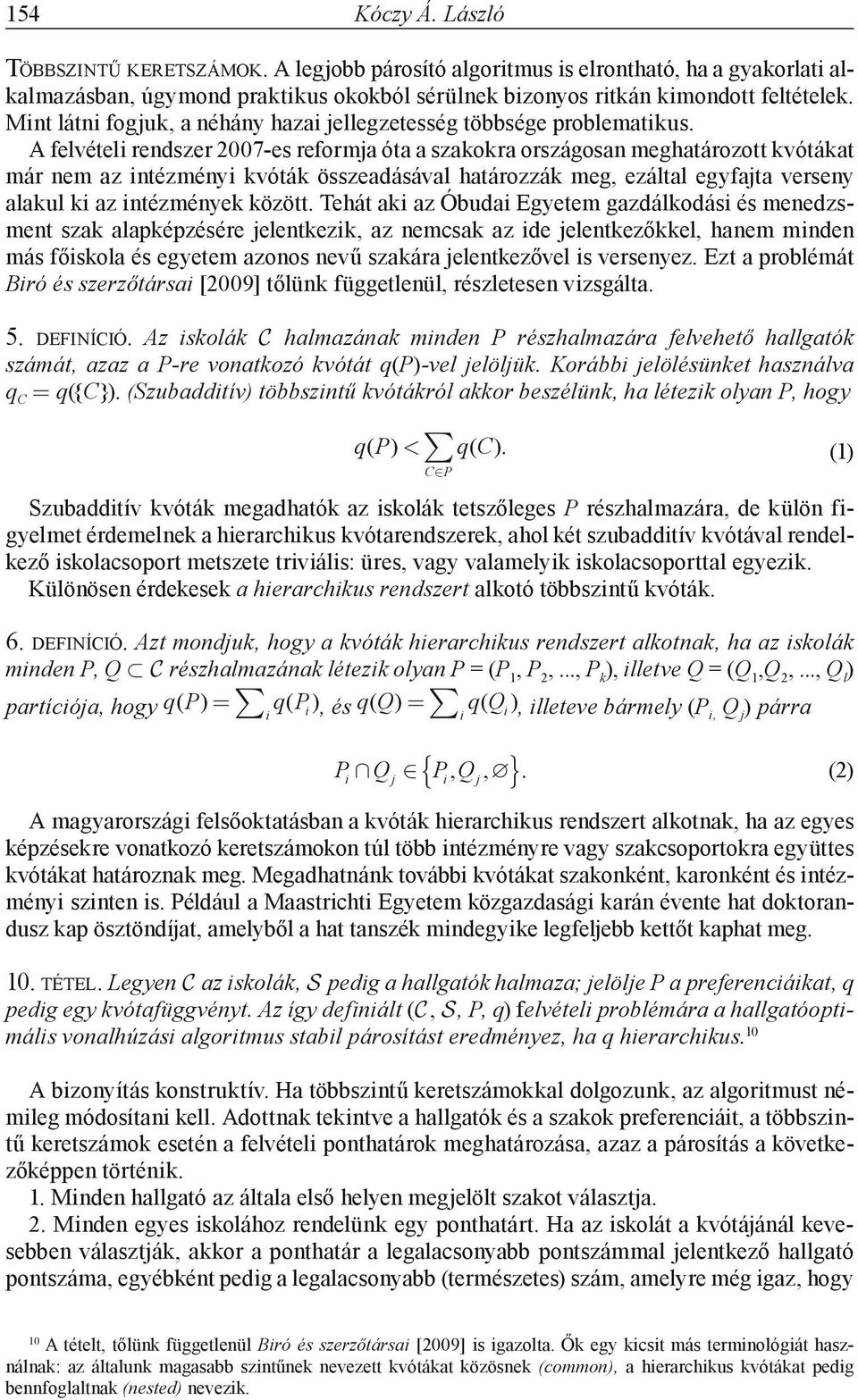 A felvételi rendszer 2007-es reformja óta a szakokra országosan meghatározott kvótákat már nem az intézményi kvóták összeadásával határozzák meg, ezáltal egyfajta verseny alakul ki az intézmények