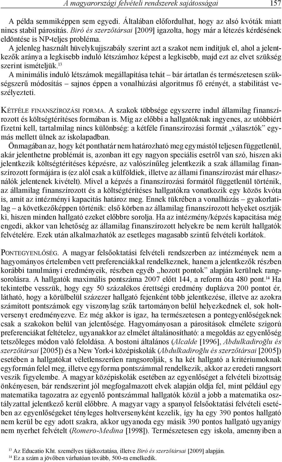 A jelenleg használt hüvelykujjszabály szerint azt a szakot nem indítjuk el, ahol a jelentkezők aránya a legkisebb induló létszámhoz képest a legkisebb, majd ezt az elvet szükség szerint ismételjük.