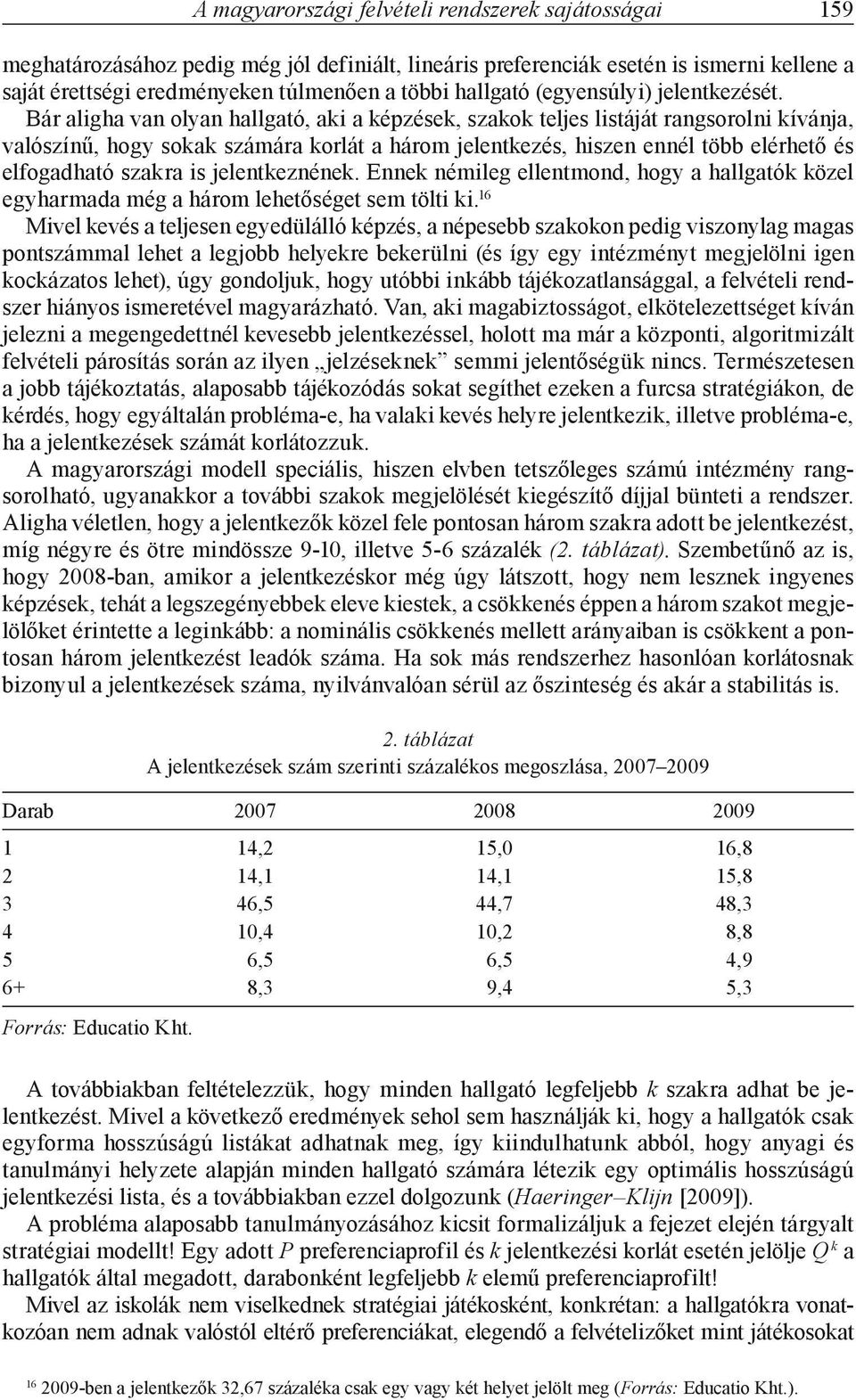 Bár aligha van olyan hallgató, aki a képzések, szakok teljes listáját rangsorolni kívánja, valószínű, hogy sokak számára korlát a három jelentkezés, hiszen ennél több elérhető és elfogadható szakra