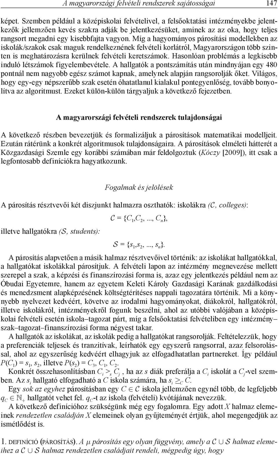 vagyon. Míg a hagyományos párosítási modellekben az iskolák/szakok csak maguk rendelkeznének felvételi korlátról, Magyarországon több szinten is meghatározásra kerülnek felvételi keretszámok.