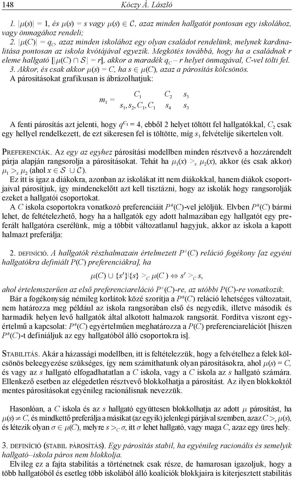 Megkötés továbbá, hogy ha a családnak r eleme hallgató [ μ(c) S = r], akkor a maradék q C r helyet önmagával, C-vel tölti fel. 3. Akkor, és csak akkor μ(s) = C, ha s μ(c), azaz a párosítás kölcsönös.