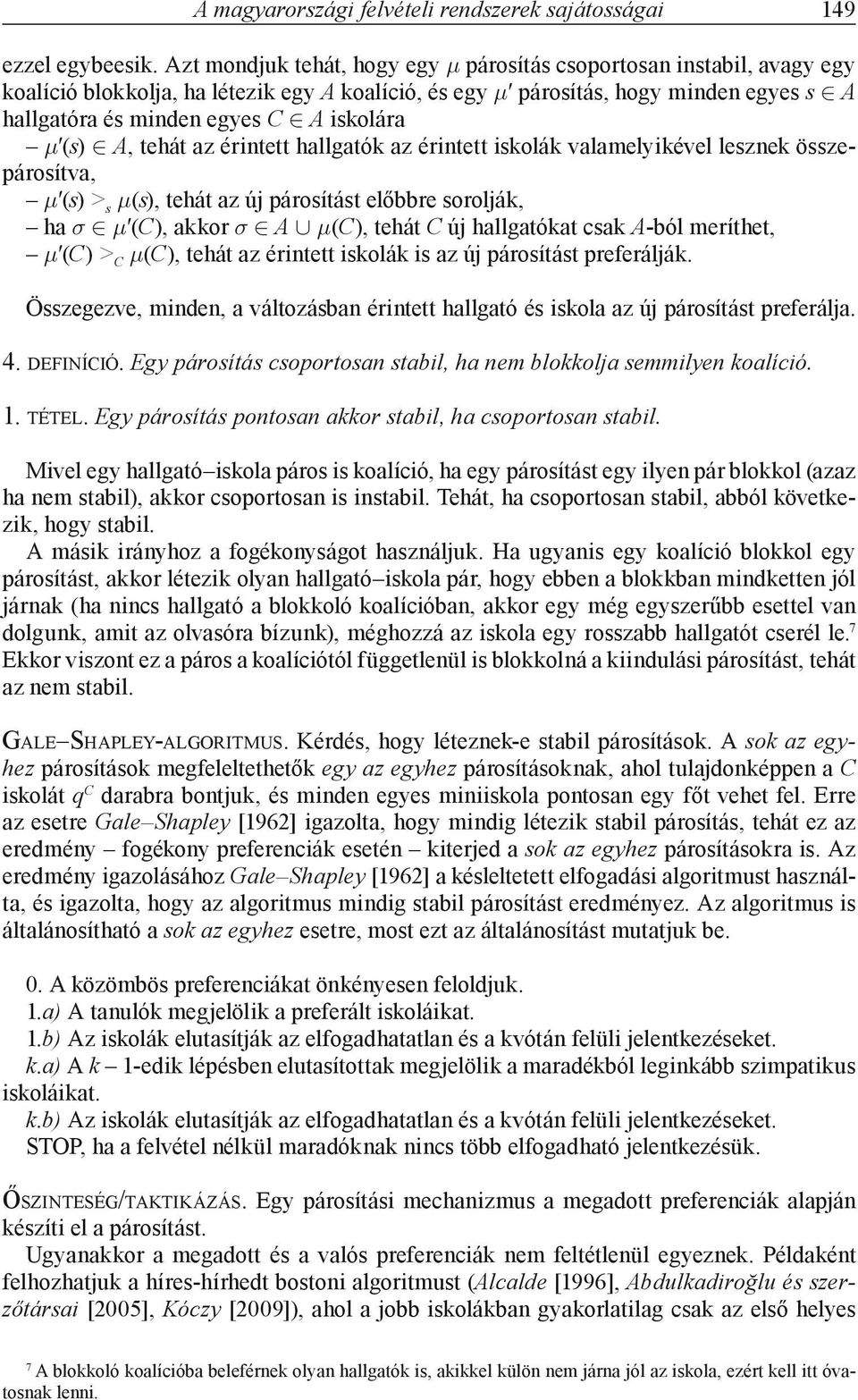 iskolára μ (s) A, tehát az érintett hallgatók az érintett iskolák valamelyikével lesznek összepárosítva, μ (s) > s μ(s), tehát az új párosítást előbbre sorolják, ha σ μ (C), akkor σ A μ(c), tehát C