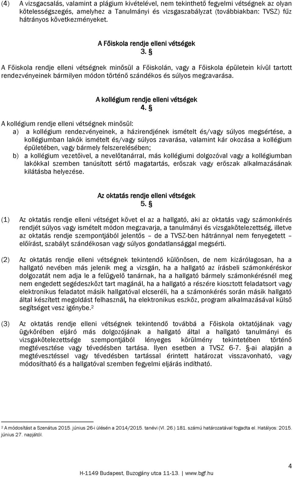 A Főiskola rendje elleni vétségnek minősül a Főiskolán, vagy a Főiskola épületein kívül tartott rendezvényeinek bármilyen módon történő szándékos és súlyos megzavarása.