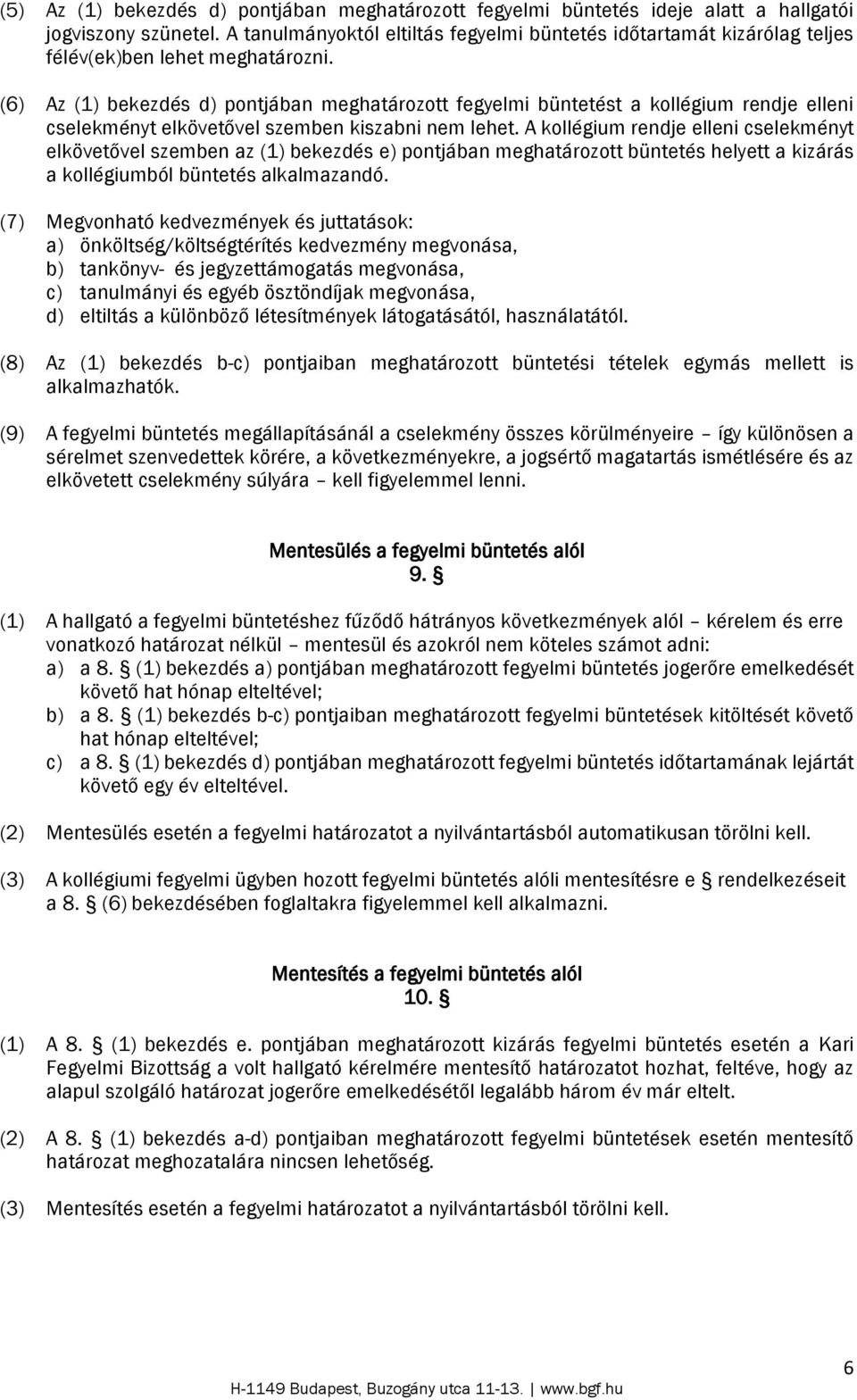 (6) Az (1) bekezdés d) pontjában meghatározott fegyelmi büntetést a kollégium rendje elleni cselekményt elkövetővel szemben kiszabni nem lehet.