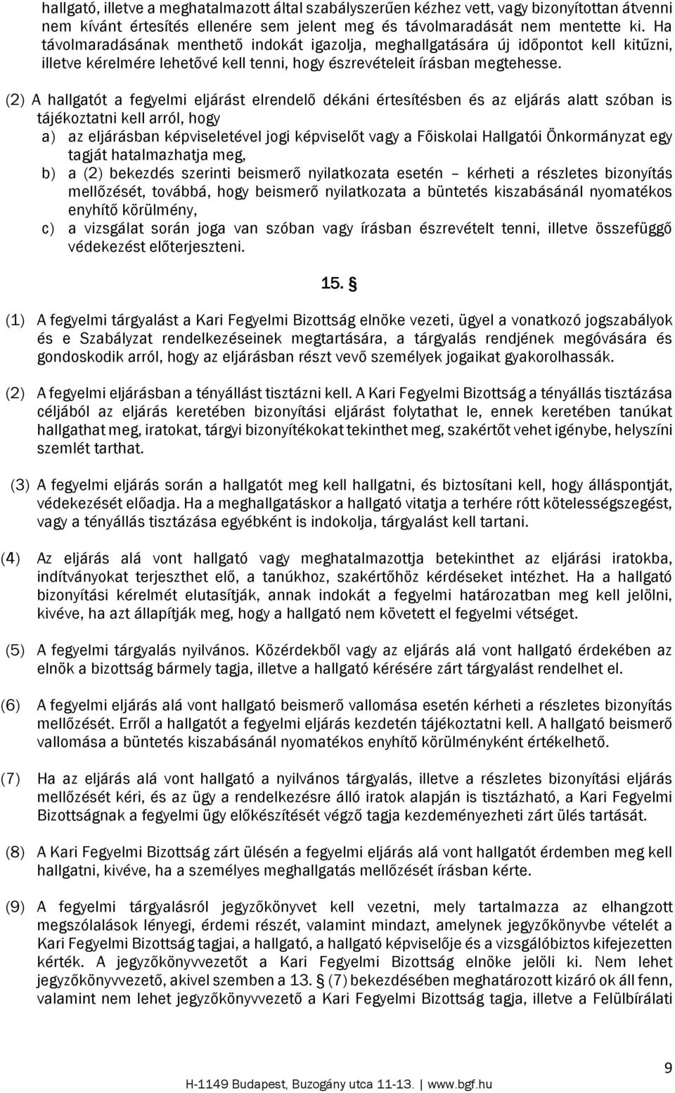 (2) A hallgatót a fegyelmi eljárást elrendelő dékáni értesítésben és az eljárás alatt szóban is tájékoztatni kell arról, hogy a) az eljárásban képviseletével jogi képviselőt vagy a Főiskolai