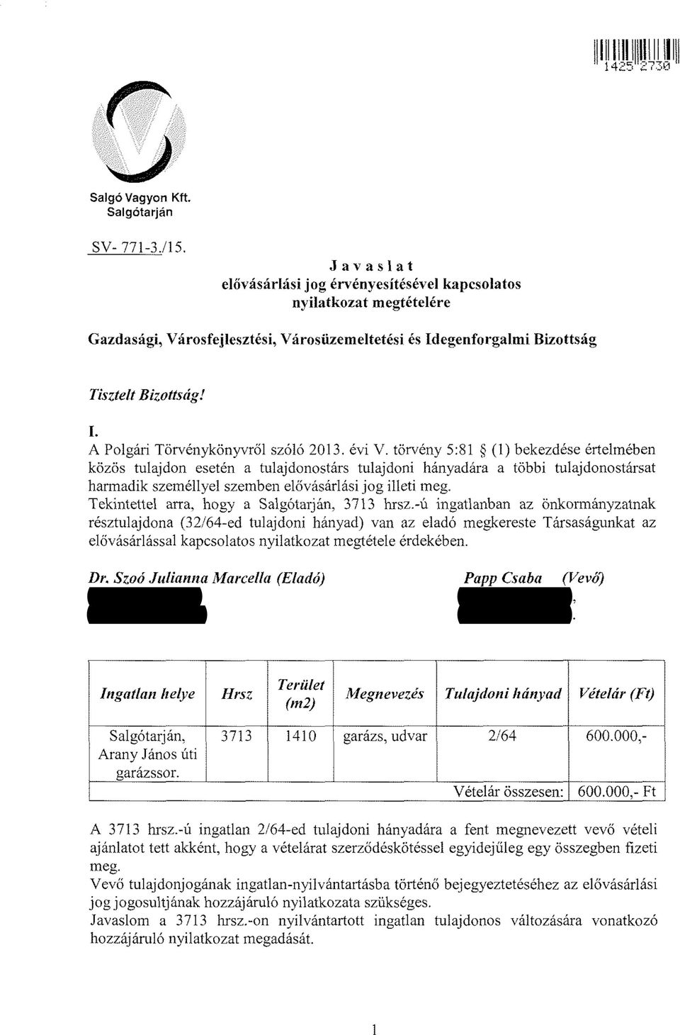 évi V. törvény 5:81 (1) bekezdése értelmében közös tulajdon esetén a tulajdonostárs tulajdoni hányadára a többi tulajdonostársat harm adik személlyel szem ben elővásárlási jo g illeti meg.