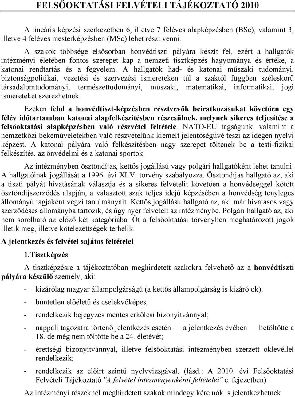 A hallgatók had- és katonai műszaki tudományi, biztonságpolitikai, vezetési és szervezési ismereteken túl a szaktól függően széleskörű társadalomtudományi, természettudományi, műszaki, matematikai,