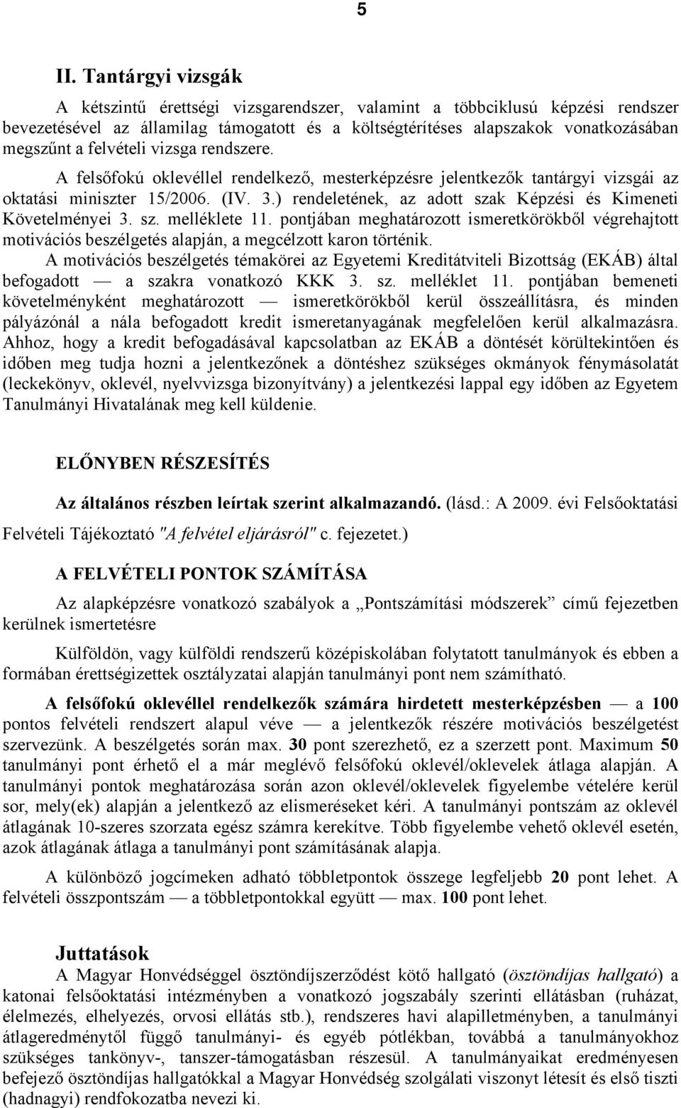 ) rendeletének, az adott szak Képzési és Kimeneti Követelményei 3. sz. melléklete 11. pontjában meghatározott ismeretkörökből végrehajtott motivációs beszélgetés alapján, a megcélzott karon történik.