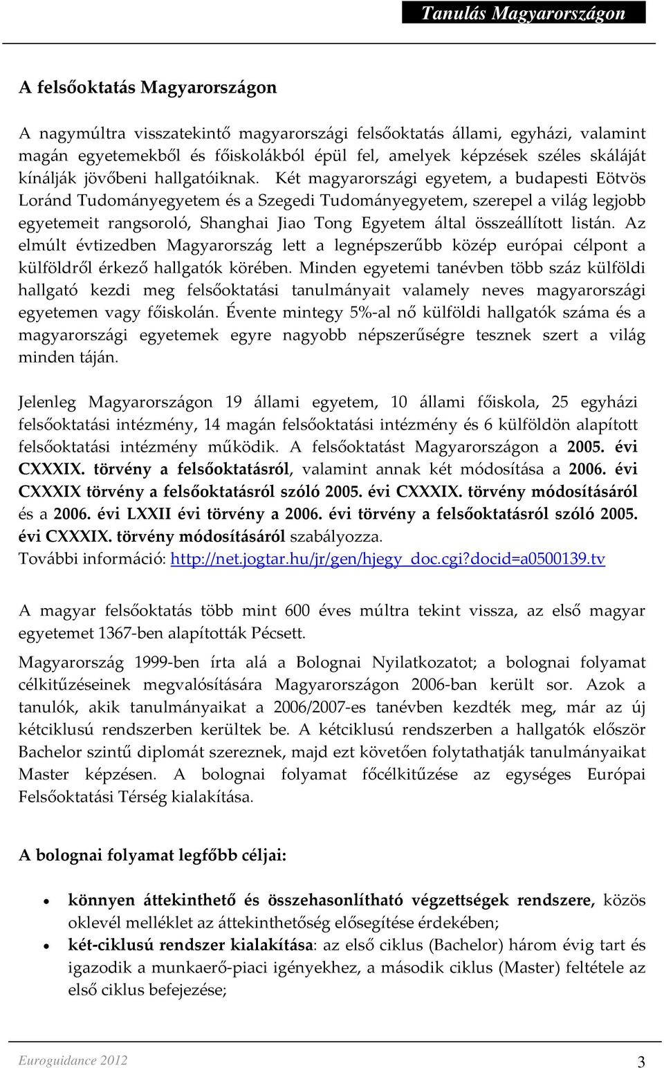 Két magyarországi egyetem, a budapesti Eötvös Loránd Tudományegyetem és a Szegedi Tudományegyetem, szerepel a világ legjobb egyetemeit rangsoroló, Shanghai Jiao Tong Egyetem által összeállított