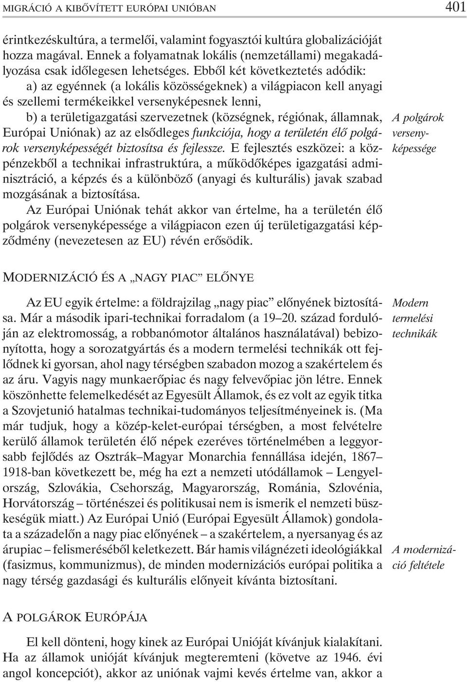 Ebbõl két következtetés adódik: a) az egyénnek (a lokális közösségeknek) a világpiacon kell anyagi és szellemi termékeikkel versenyképesnek lenni, b) a területigazgatási szervezetnek (községnek,