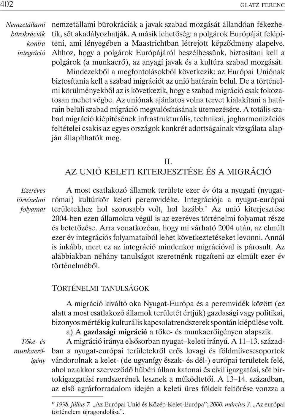 Ahhoz, hogy a polgárok Európájáról beszélhessünk, biztosítani kell a polgárok (a munkaerõ), az anyagi javak és a kultúra szabad mozgását.