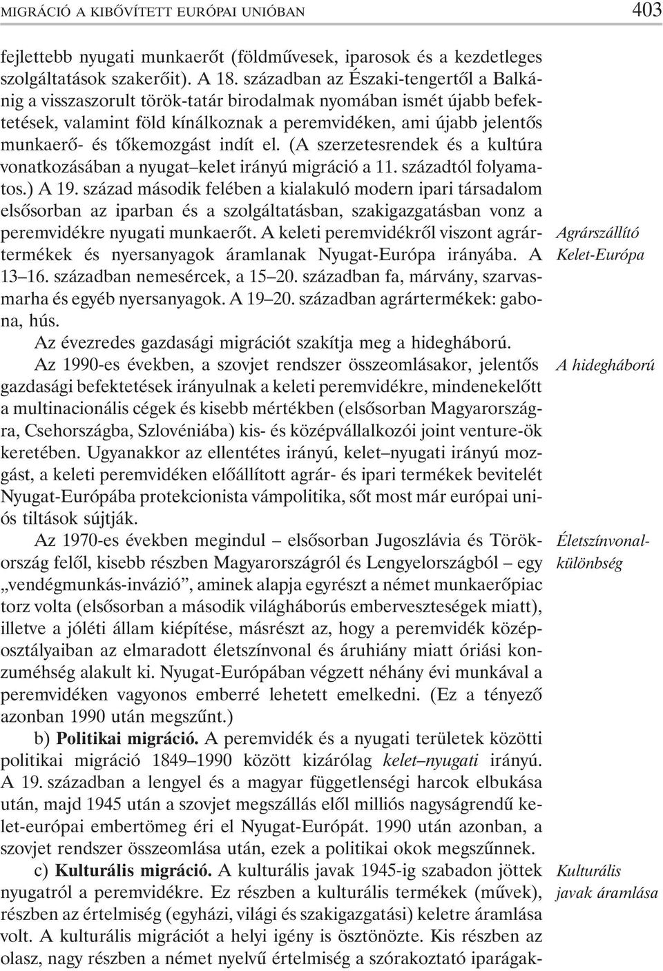 tõkemozgást indít el. (A szerzetesrendek és a kultúra vonatkozásában a nyugat kelet irányú migráció a 11. századtól folyamatos.) A 19.