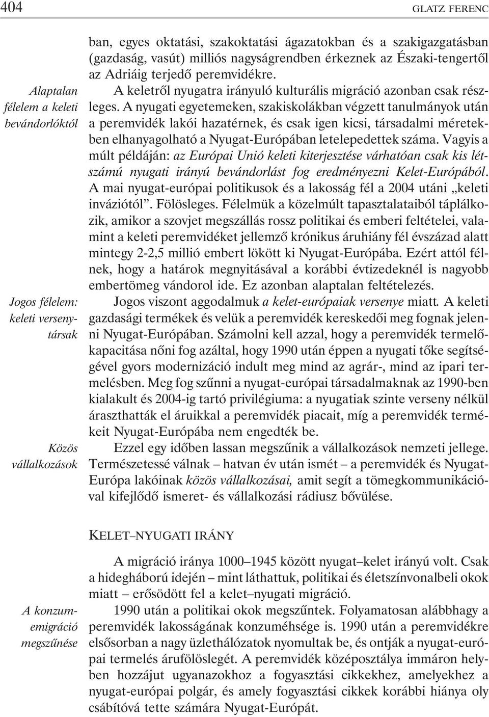 A nyugati egyetemeken, szakiskolákban végzett tanulmányok után a peremvidék lakói hazatérnek, és csak igen kicsi, társadalmi méretekben elhanyagolható a Nyugat-Európában letelepedettek száma.