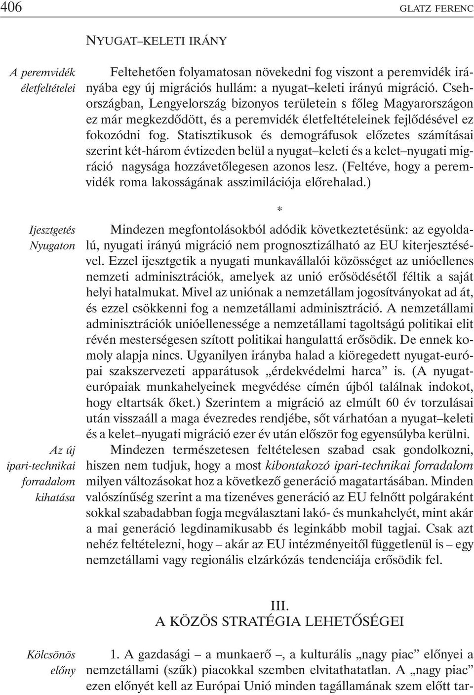 Csehországban, Lengyelország bizonyos területein s fõleg Magyarországon ez már megkezdõdött, és a peremvidék életfeltételeinek fejlõdésével ez fokozódni fog.