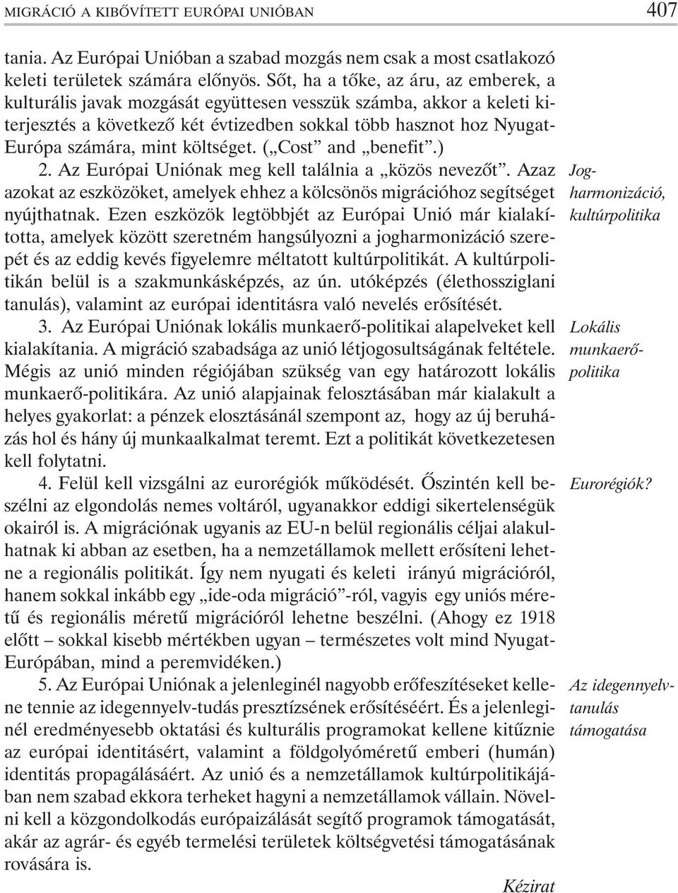 Az unió és a nemzetállamok kultúrpolitikájában nem szabad ekkora terheket hagyni a nemzetállamok vállain.