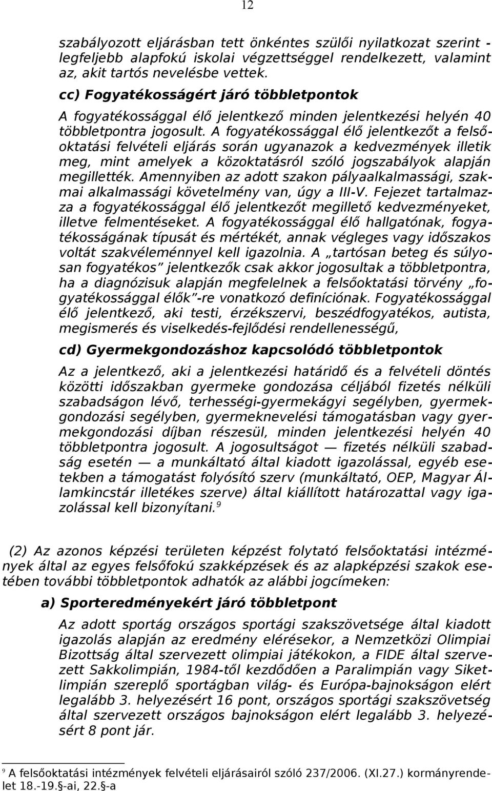 A fogyatékossággal élő jelentkezőt a felsőoktatási felvételi eljárás során ugyanazok a kedvezmények illetik meg, mint amelyek a közoktatásról szóló jogszabályok alapján megillették.