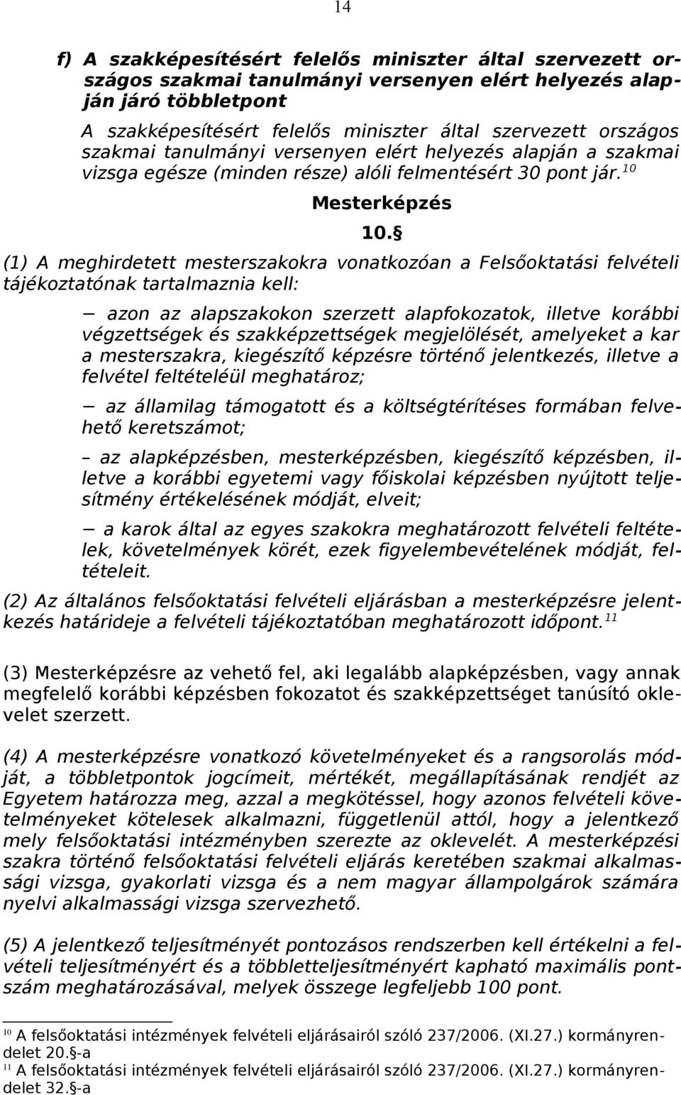 (1) A meghirdetett mesterszakokra vonatkozóan a Felsőoktatási felvételi tájékoztatónak tartalmaznia kell: azon az alapszakokon szerzett alapfokozatok, illetve korábbi végzettségek és szakképzettségek