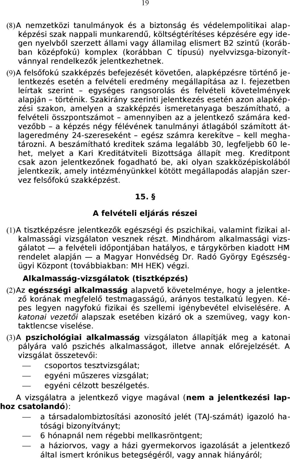 (9)A felsőfokú szakképzés befejezését követően, alapképzésre történő jelentkezés esetén a felvételi eredmény megállapítása az I.