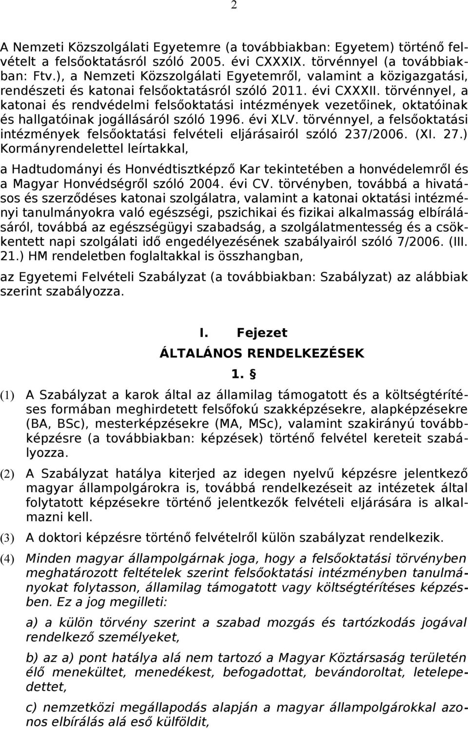 törvénnyel, a katonai és rendvédelmi felsőoktatási intézmények vezetőinek, oktatóinak és hallgatóinak jogállásáról szóló 1996. évi XLV.