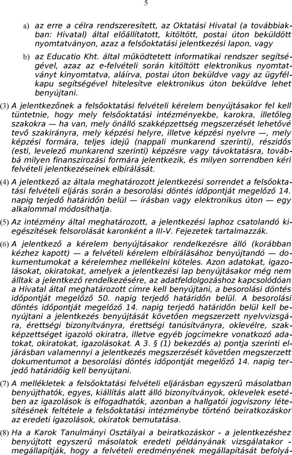 által működtetett informatikai rendszer segítségével, azaz az e-felvételi során kitöltött elektronikus nyomtatványt kinyomtatva, aláírva, postai úton beküldve vagy az ügyfélkapu segítségével