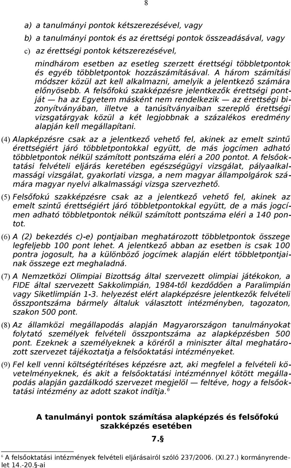 A felsőfokú szakképzésre jelentkezők érettségi pontját ha az Egyetem másként nem rendelkezik az érettségi bizonyítványában, illetve a tanúsítványaiban szereplő érettségi vizsgatárgyak közül a két