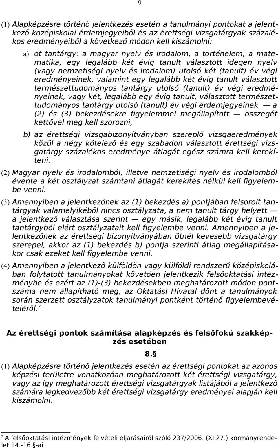 eredményeinek, valamint egy legalább két évig tanult választott természettudományos tantárgy utolsó (tanult) év végi eredményeinek, vagy két, legalább egy évig tanult, választott természettudományos