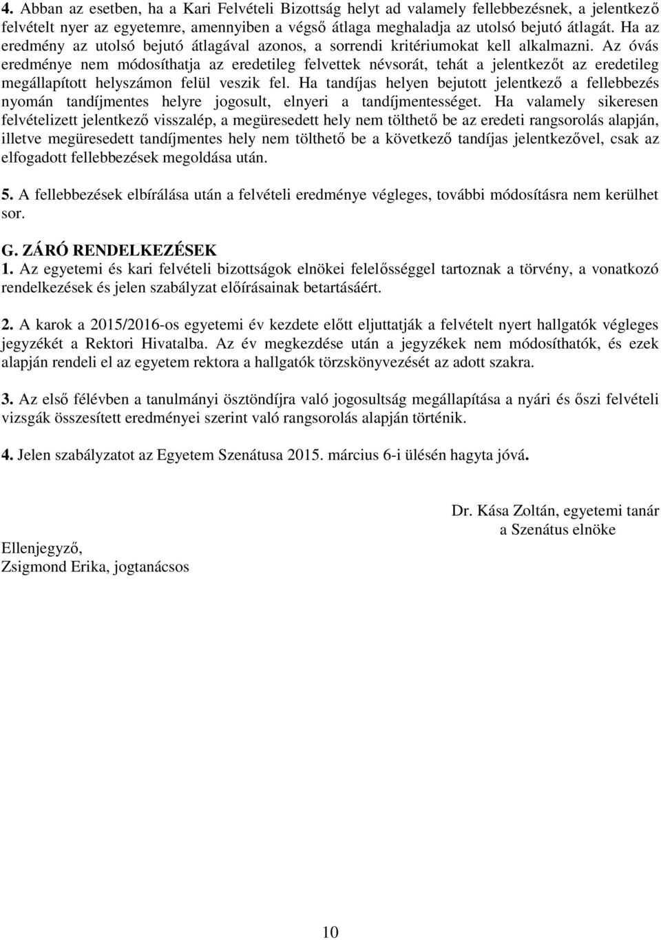 Az óvás eredménye nem módosíthatja az eredetileg felvettek névsorát, tehát a jelentkezőt az eredetileg megállapított helyszámon felül veszik fel.