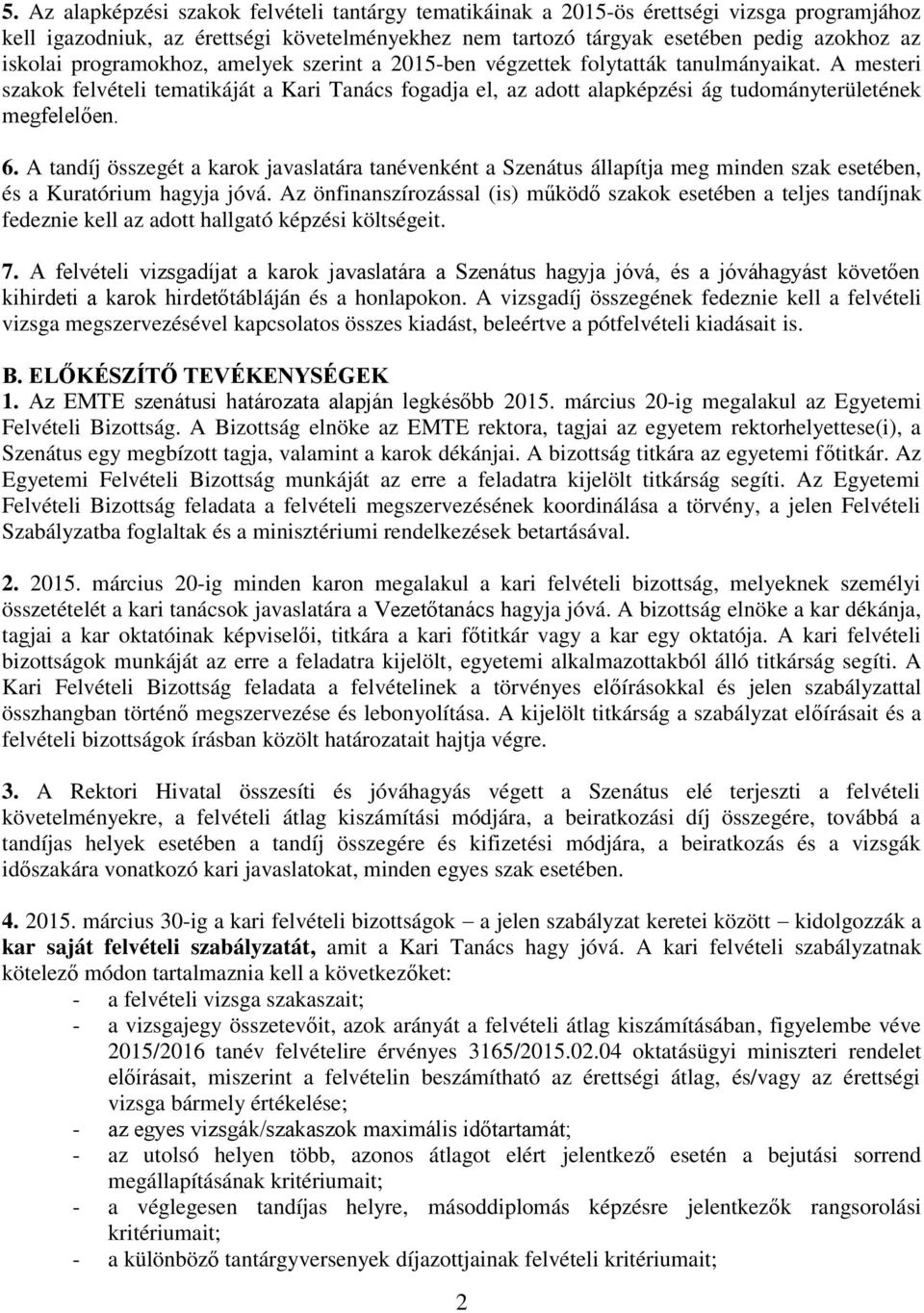 6. A tandíj összegét a karok javaslatára tanévenként a Szenátus állapítja meg minden szak esetében, és a Kuratórium hagyja jóvá.