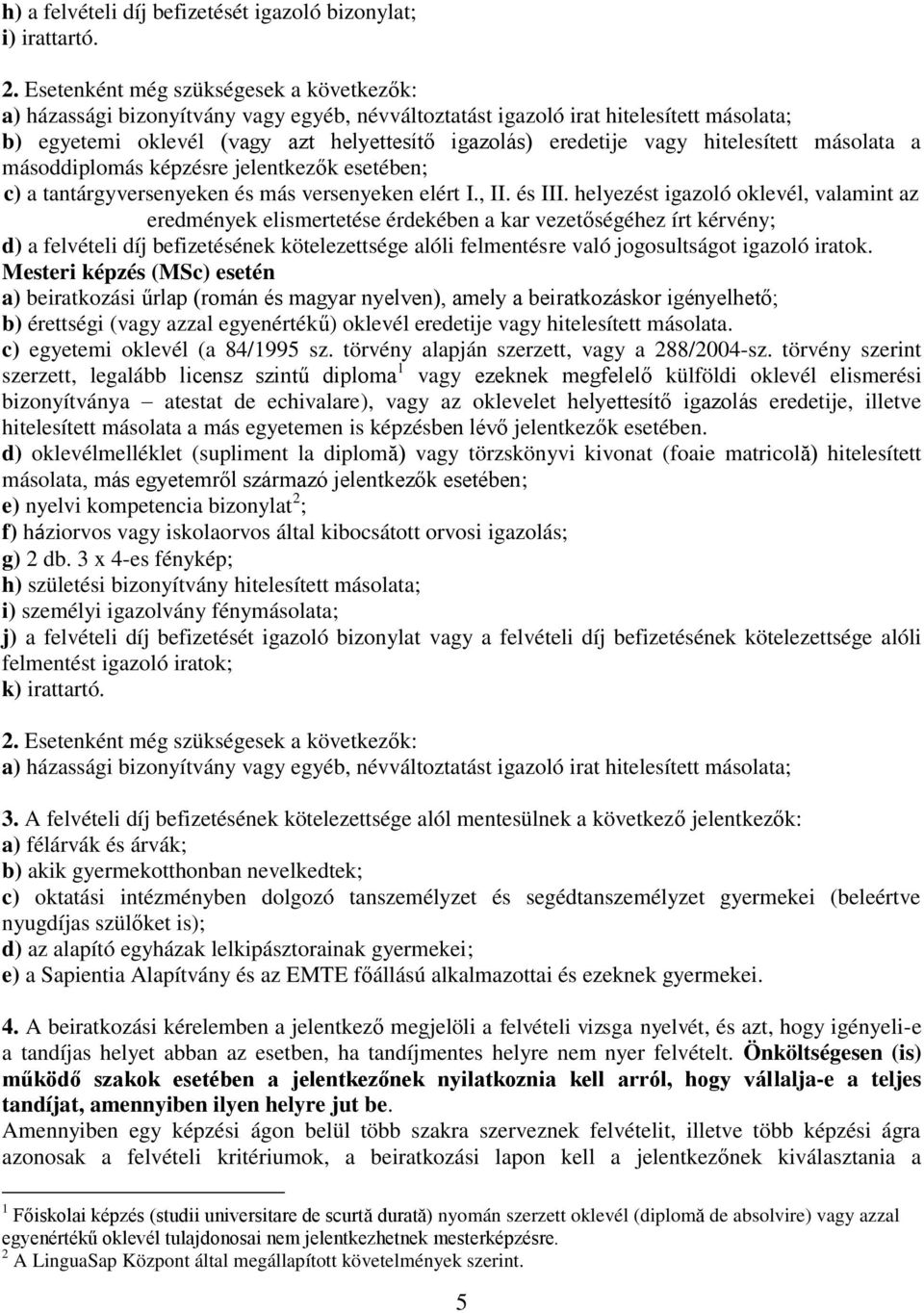 hitelesített másolata a másoddiplomás képzésre jelentkezők esetében; c) a tantárgyversenyeken és más versenyeken elért I., II. és III.