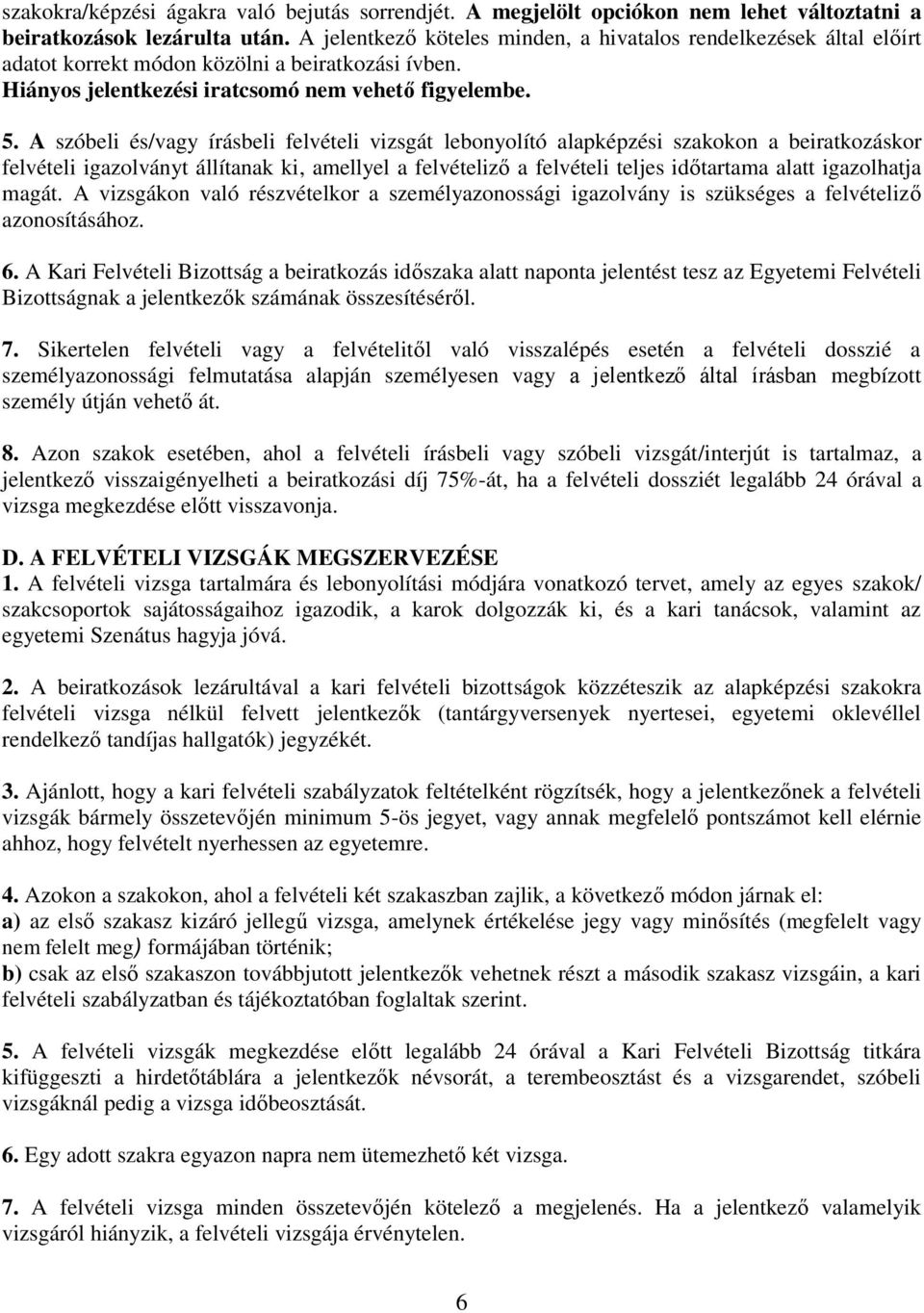 A szóbeli és/vagy írásbeli felvételi vizsgát lebonyolító alapképzési szakokon a beiratkozáskor felvételi igazolványt állítanak ki, amellyel a felvételiző a felvételi teljes időtartama alatt