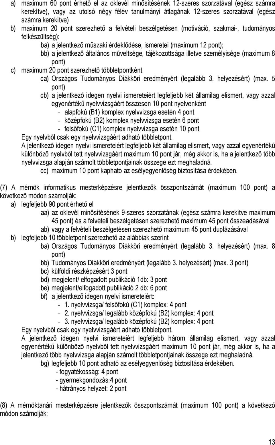 műveltsége, tájékozottsága illetve személyisége (maximum 8 pont) c) maximum 20 pont szerezhető többletpontként ca) Országos Tudományos Diákköri eredményért (legalább 3. helyezésért) (max.